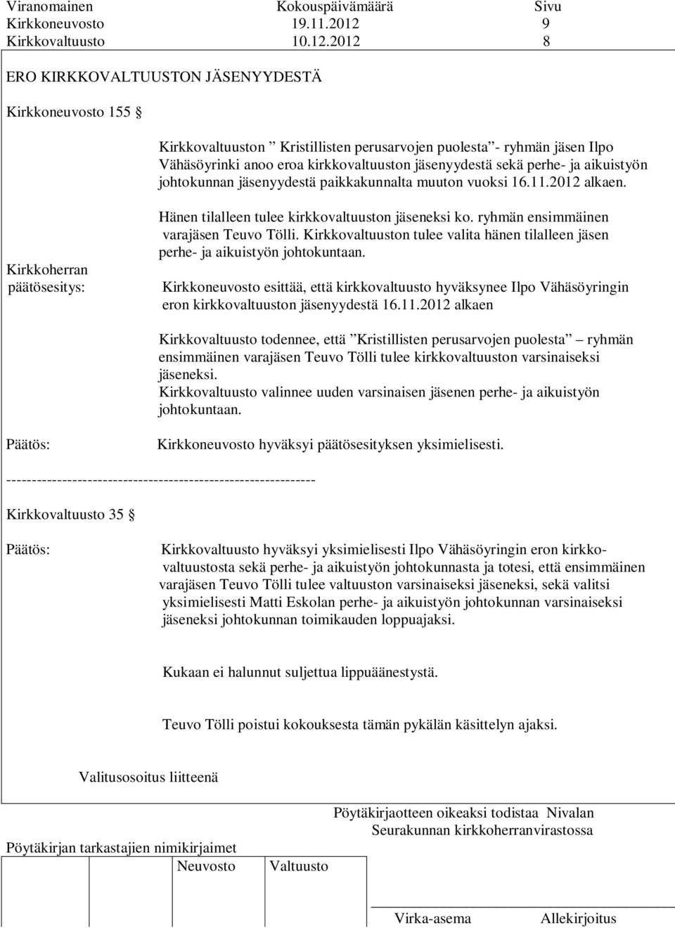 2012 8 ERO KIRKKOVALTUUSTON JÄSENYYDESTÄ Kirkkoneuvosto 155 Kirkkovaltuuston Kristillisten perusarvojen puolesta - ryhmän jäsen Ilpo Vähäsöyrinki anoo eroa kirkkovaltuuston jäsenyydestä sekä perhe-