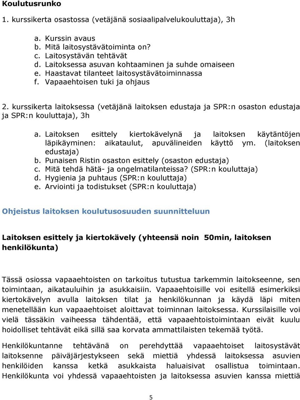 kurssikerta laitoksessa (vetäjänä laitoksen edustaja ja SPR:n osaston edustaja ja SPR:n kouluttaja), 3h a.