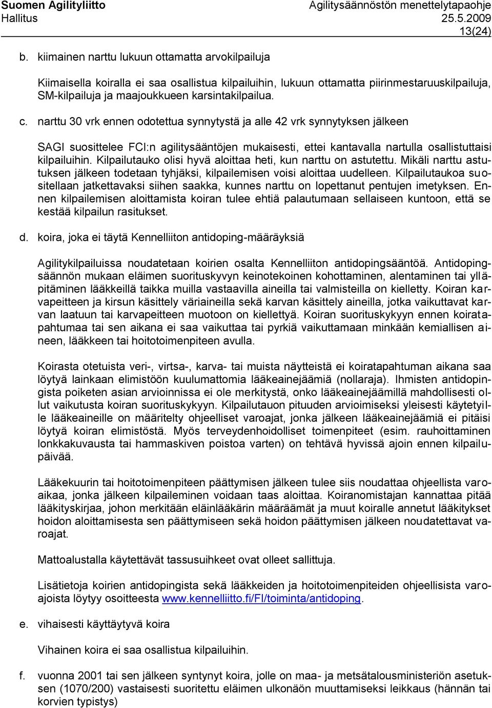 narttu 30 vrk ennen odotettua synnytystä ja alle 42 vrk synnytyksen jälkeen SAGI suosittelee FCI:n agilitysääntöjen mukaisesti, ettei kantavalla nartulla osallistuttaisi kilpailuihin.