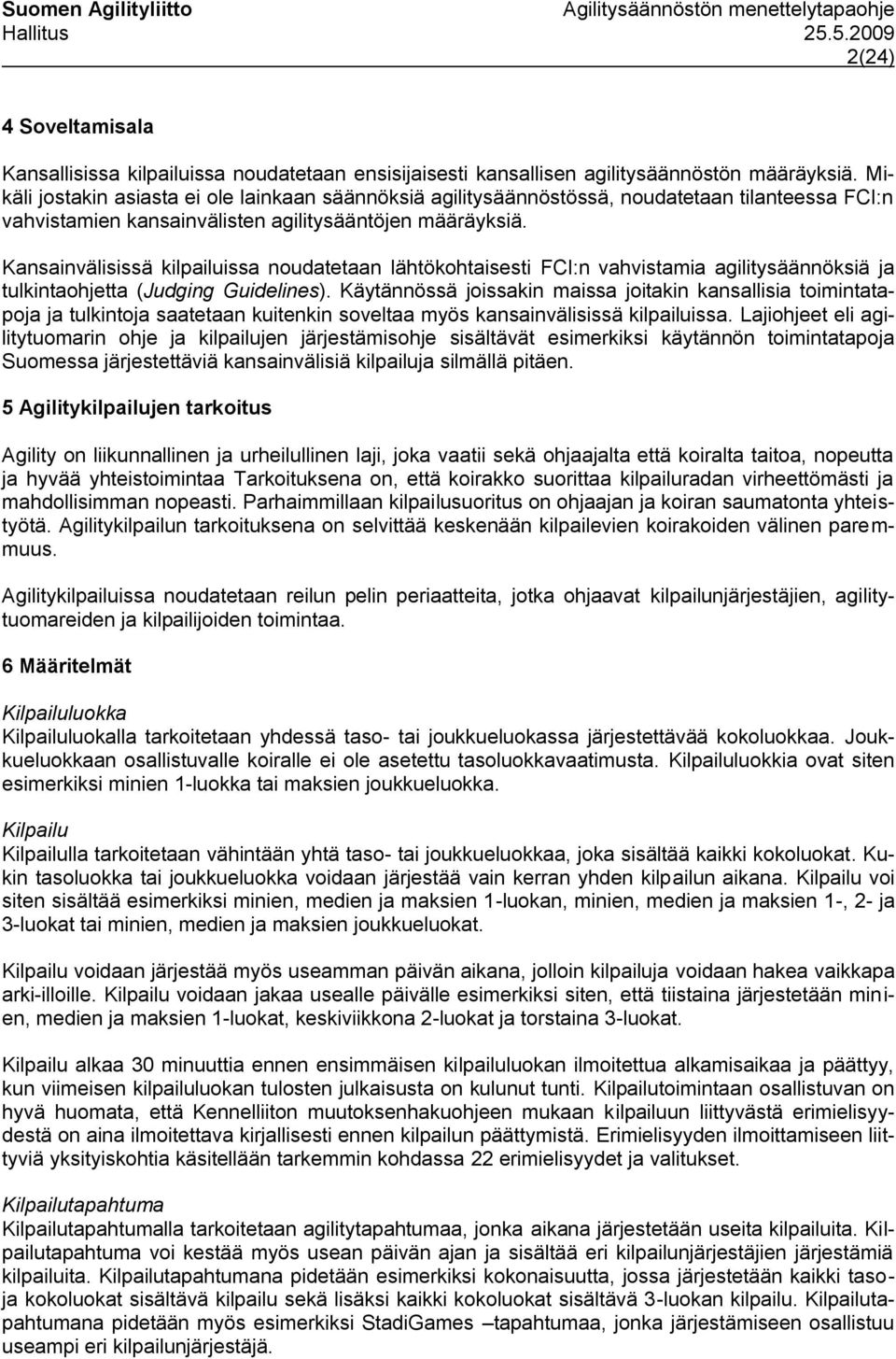 Kansainvälisissä kilpailuissa noudatetaan lähtökohtaisesti FCI:n vahvistamia agilitysäännöksiä ja tulkintaohjetta (Judging Guidelines).