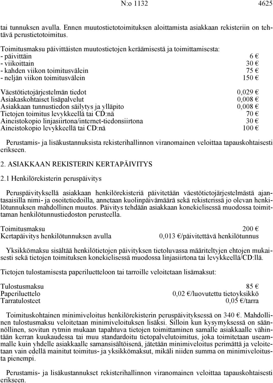 Väestötietojärjestelmän tiedot 0,029 Asiakaskohtaiset lisäpalvelut Asiakkaan tunnustiedon säilytys ja ylläpito 0,008 0,008 Tietojen toimitus levykkeellä tai CD:nä 70 Aineistokopio