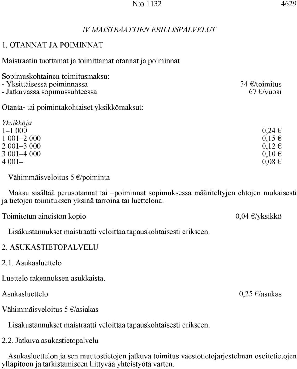 sopimussuhteessa 67 /vuosi Otanta- tai poimintakohtaiset yksikkömaksut: Yksikköjä 1 1 000 1 001 2 000 0,24 0,15 2 001 3 000 0,12 3 001 4 000 4 001 0,10 0,08 Vähimmäisveloitus 5 /poiminta Maksu