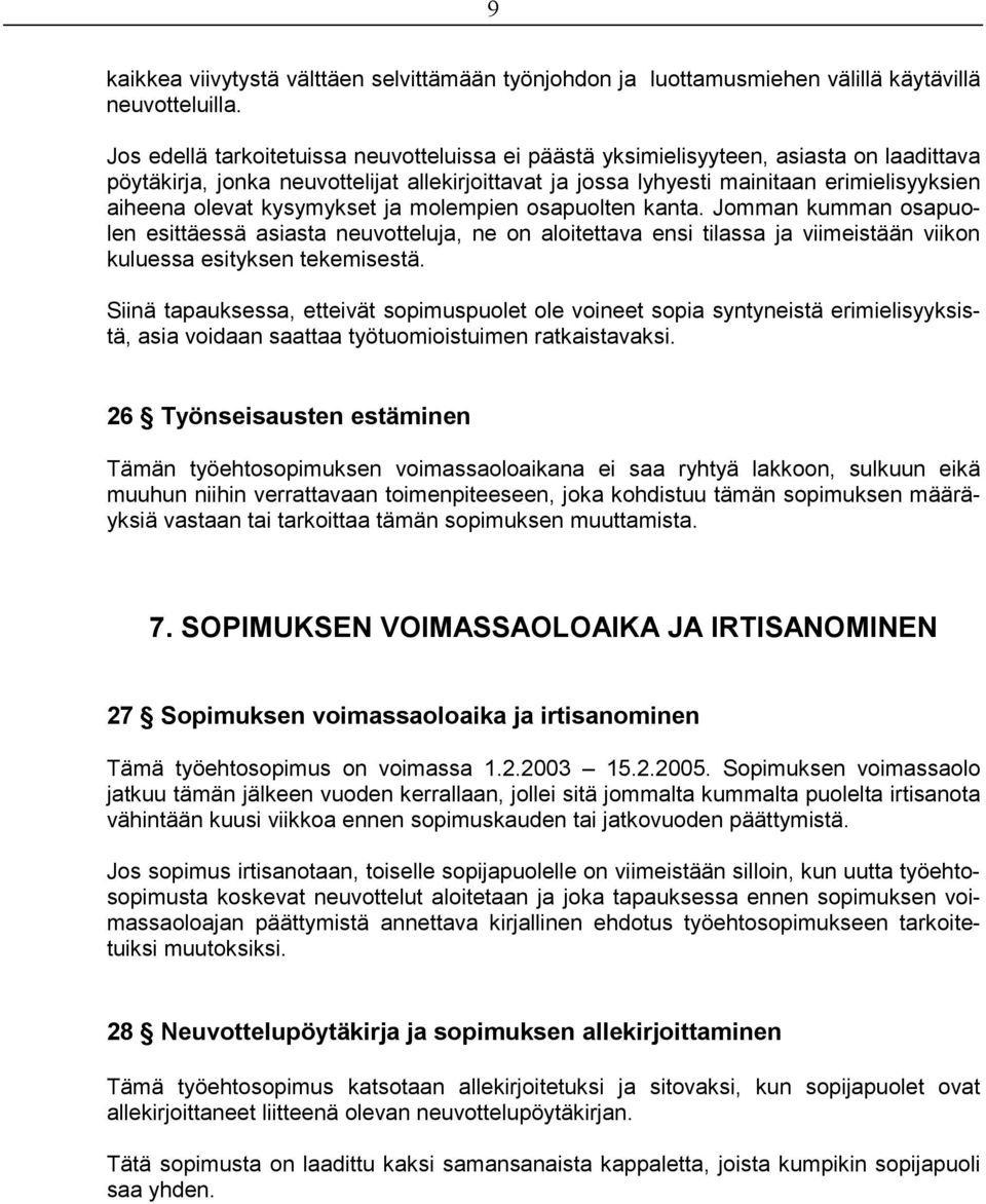 kysymykset ja molempien osapuolten kanta. Jomman kumman osapuolen esittäessä asiasta neuvotteluja, ne on aloitettava ensi tilassa ja viimeistään viikon kuluessa esityksen tekemisestä.