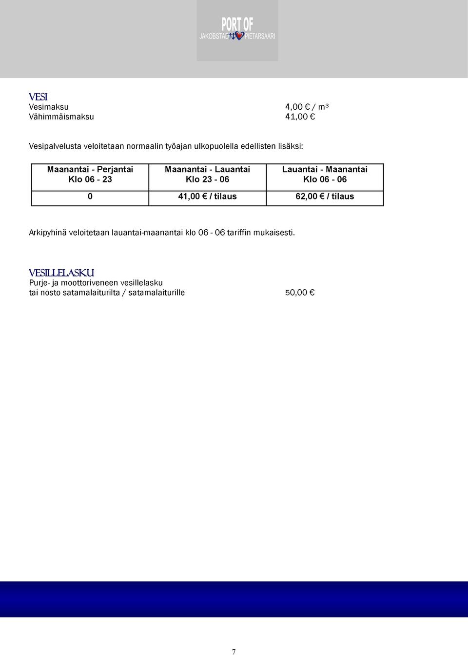 Klo 06-06 0 41,00 / tilaus 62,00 / tilaus Arkipyhinä veloitetaan lauantai-maanantai klo 06-06 tariffin