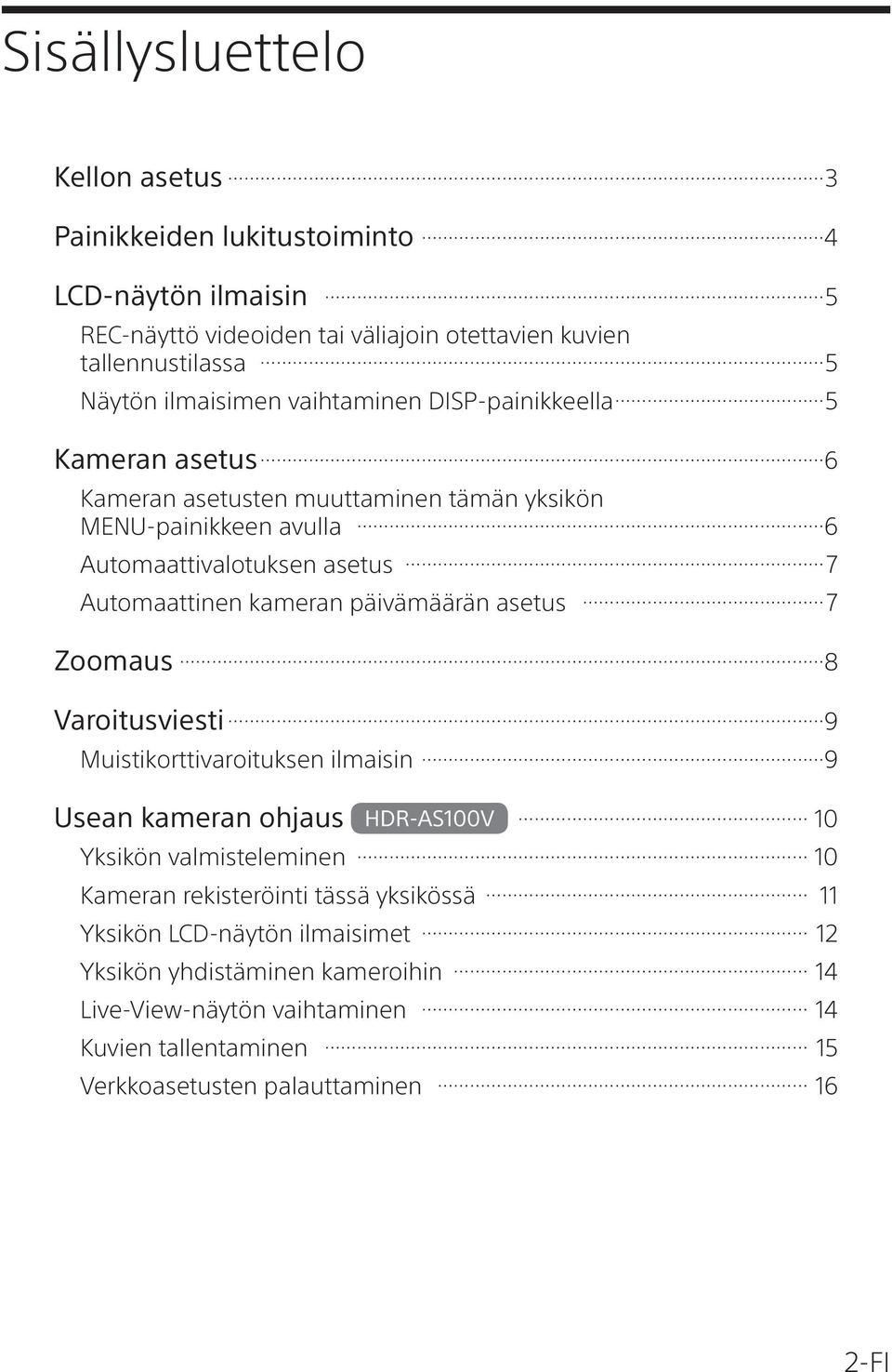 kameran päivämäärän asetus 7 Zoomaus 8 Varoitusviesti 9 Muistikorttivaroituksen ilmaisin 9 Usean kameran ohjaus HDR-AS100V 10 Yksikön valmisteleminen 10 Kameran