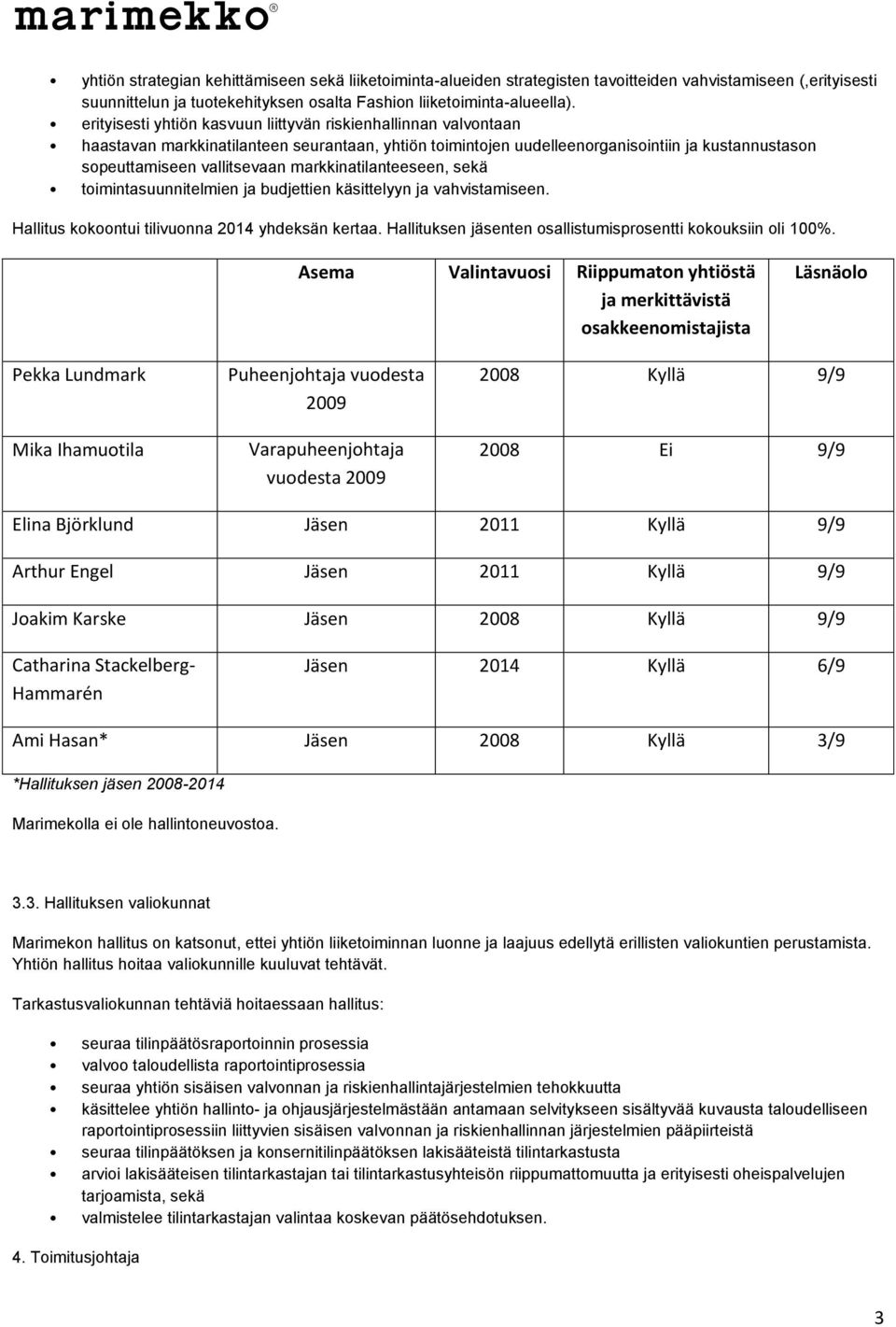 markkinatilanteeseen, sekä toimintasuunnitelmien ja budjettien käsittelyyn ja vahvistamiseen. Hallitus kokoontui tilivuonna 2014 yhdeksän kertaa.