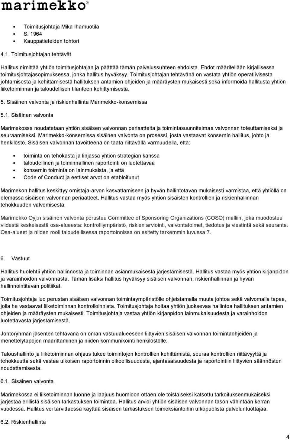 Toimitusjohtajan tehtävänä on vastata yhtiön operatiivisesta johtamisesta ja kehittämisestä hallituksen antamien ohjeiden ja määräysten mukaisesti sekä informoida hallitusta yhtiön liiketoiminnan ja