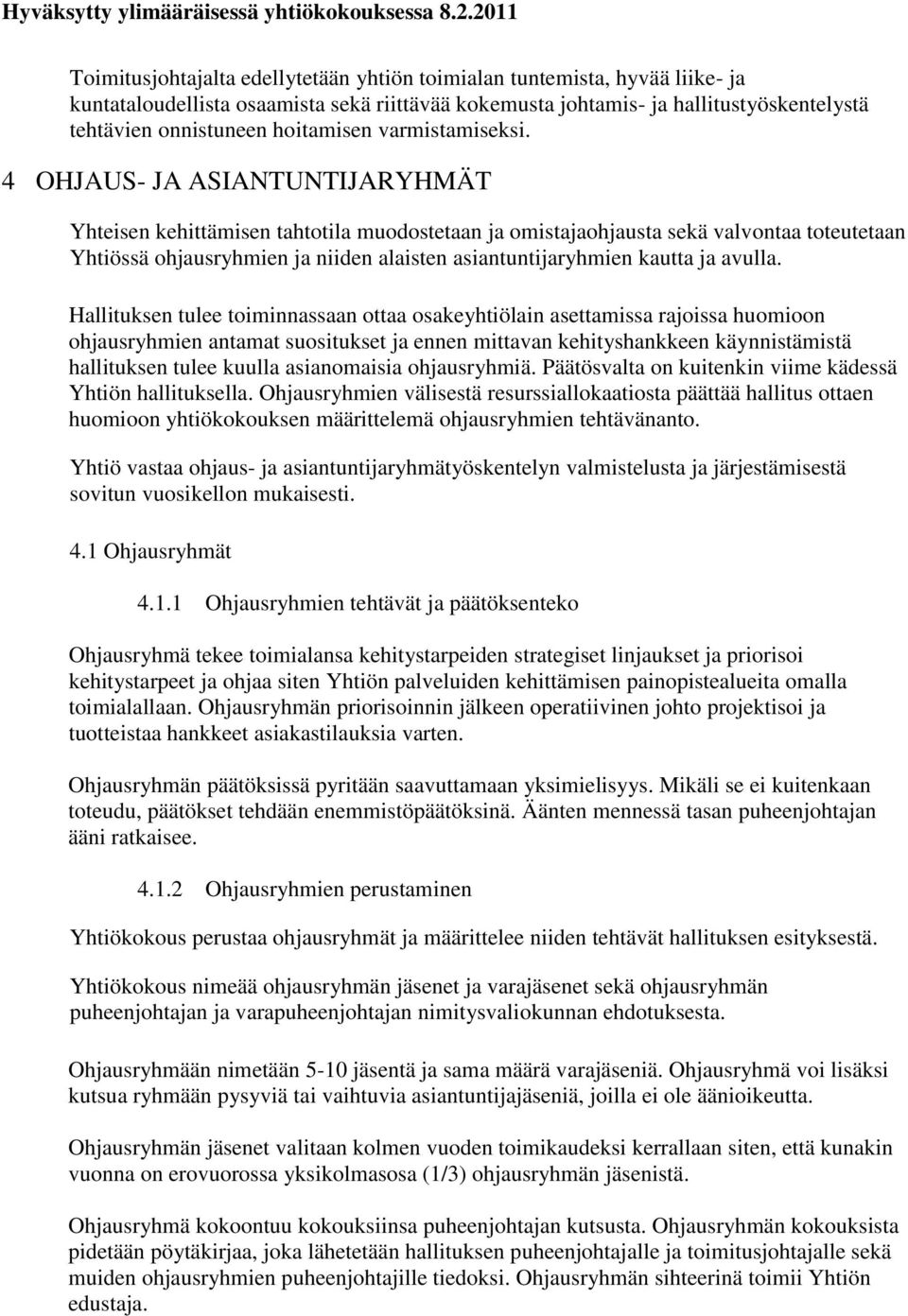 4 OHJAUS- JA ASIANTUNTIJARYHMÄT Yhteisen kehittämisen tahtotila muodostetaan ja omistajaohjausta sekä valvontaa toteutetaan Yhtiössä ohjausryhmien ja niiden alaisten asiantuntijaryhmien kautta ja