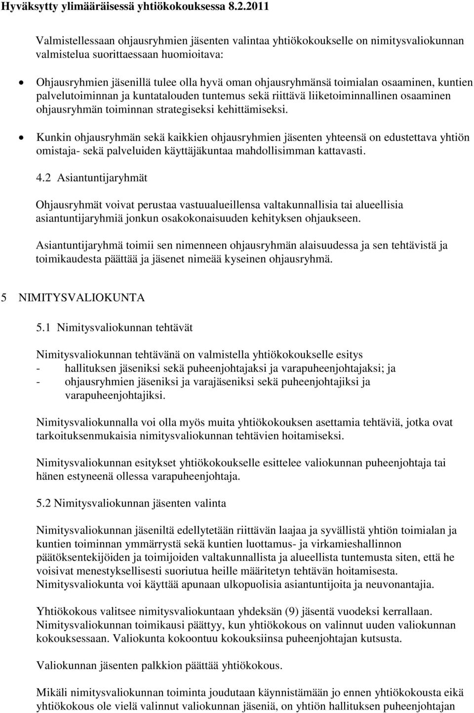 Kunkin ohjausryhmän sekä kaikkien ohjausryhmien jäsenten yhteensä on edustettava yhtiön omistaja- sekä palveluiden käyttäjäkuntaa mahdollisimman kattavasti. 4.