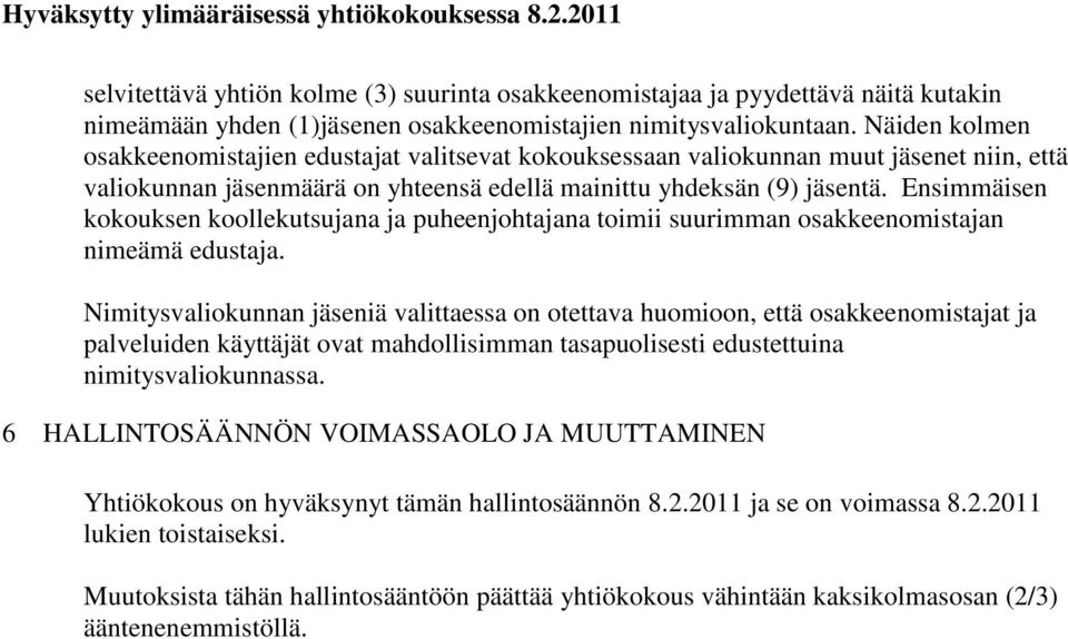 Ensimmäisen kokouksen koollekutsujana ja puheenjohtajana toimii suurimman osakkeenomistajan nimeämä edustaja.