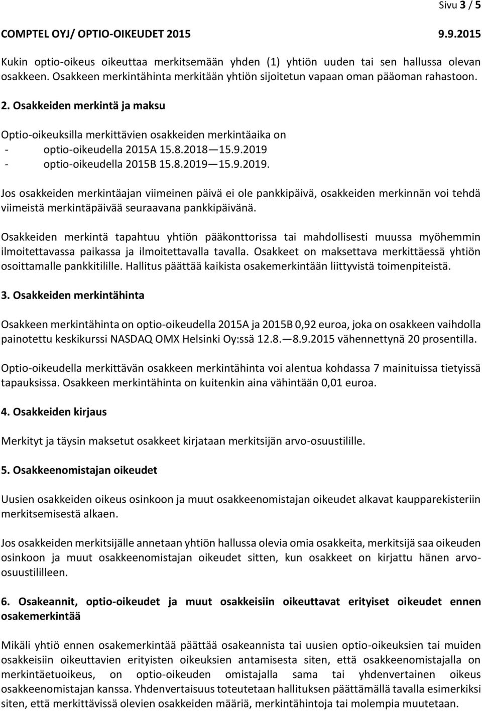 - optio-oikeudella 2015B 15.8.2019 15.9.2019. Jos osakkeiden merkintäajan viimeinen päivä ei ole pankkipäivä, osakkeiden merkinnän voi tehdä viimeistä merkintäpäivää seuraavana pankkipäivänä.