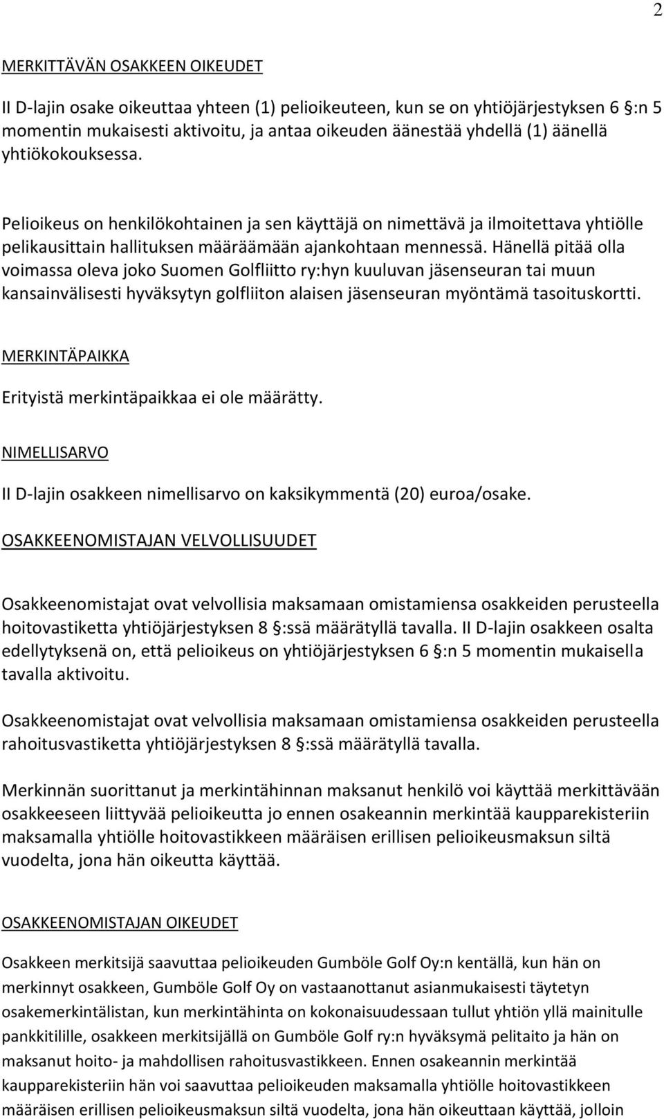 Hänellä pitää olla voimassa oleva joko Suomen Golfliitto ry:hyn kuuluvan jäsenseuran tai muun kansainvälisesti hyväksytyn golfliiton alaisen jäsenseuran myöntämä tasoituskortti.