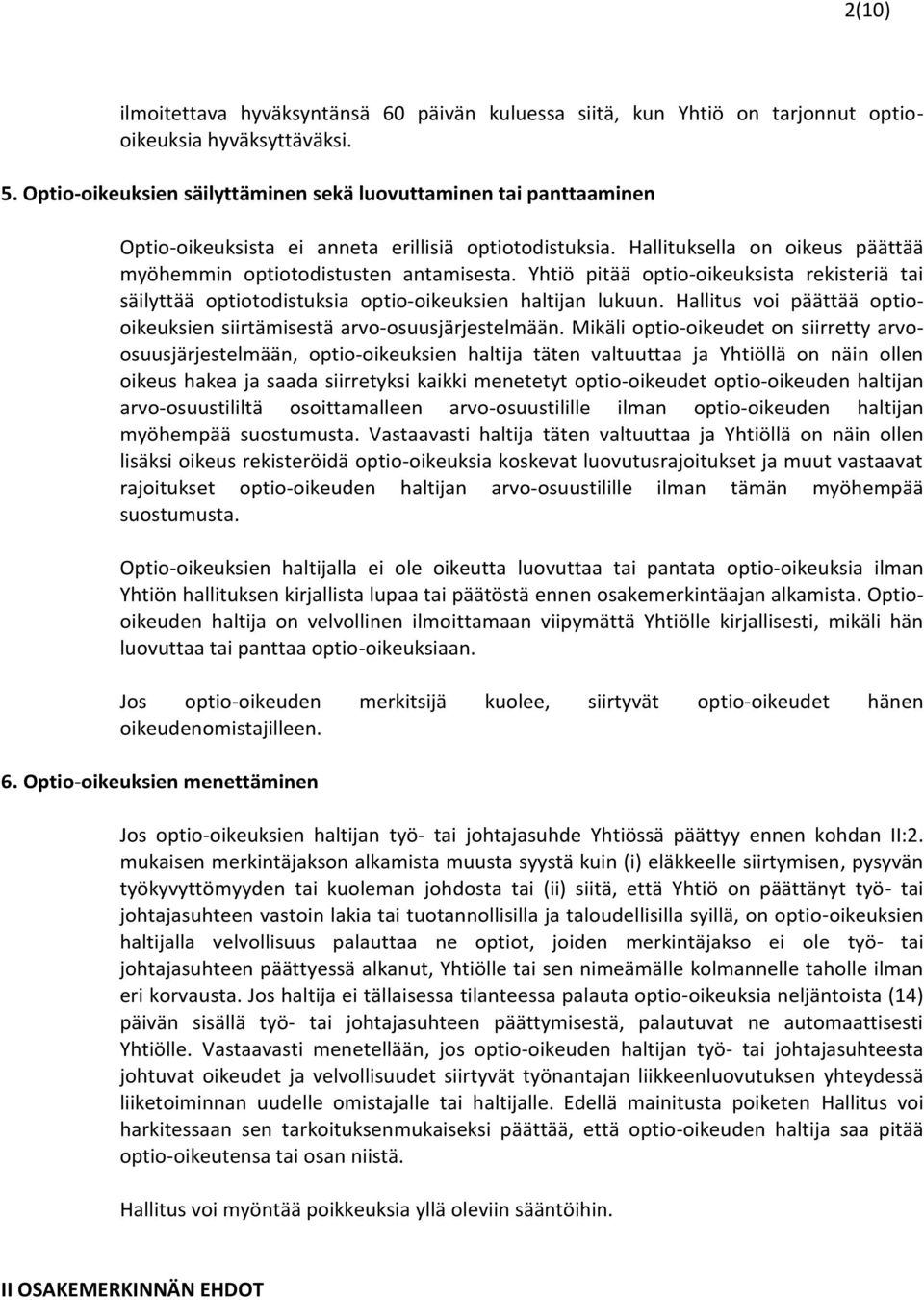 Yhtiö pitää optio-oikeuksista rekisteriä tai säilyttää optiotodistuksia optio-oikeuksien haltijan lukuun. Hallitus voi päättää optiooikeuksien siirtämisestä arvo-osuusjärjestelmään.