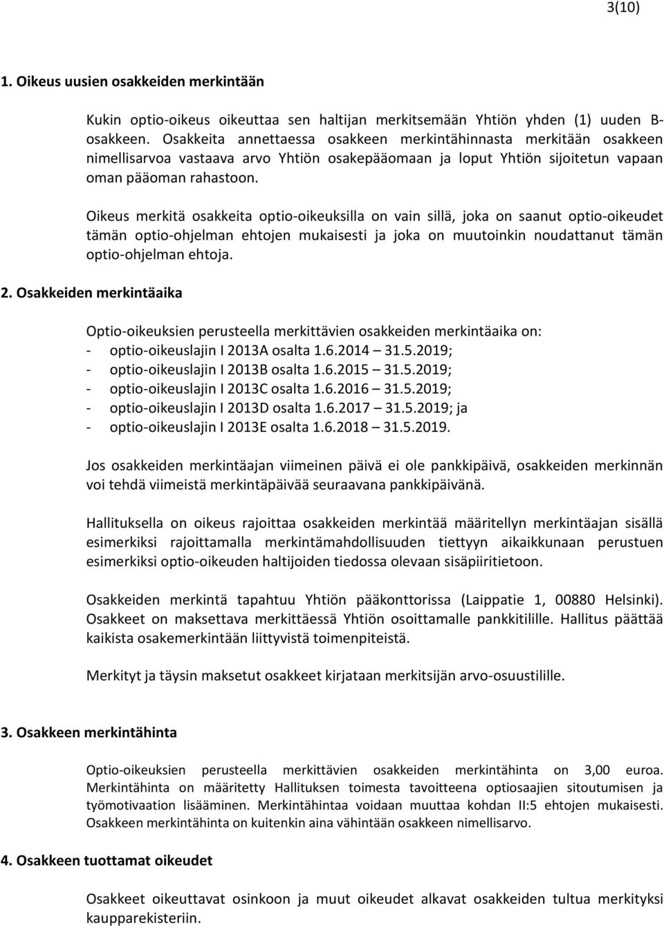 Oikeus merkitä osakkeita optio-oikeuksilla on vain sillä, joka on saanut optio-oikeudet tämän optio-ohjelman ehtojen mukaisesti ja joka on muutoinkin noudattanut tämän optio-ohjelman ehtoja. 2.