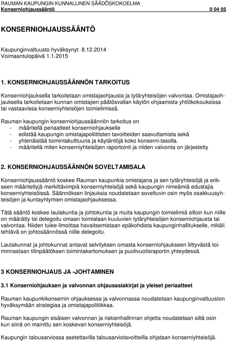 Omistajaohjauksella tarkoitetaan kunnan omistajien päätösvallan käytön ohjaamista yhtiökokouksissa tai vastaavissa konserniyhteisöjen toimielimissä.