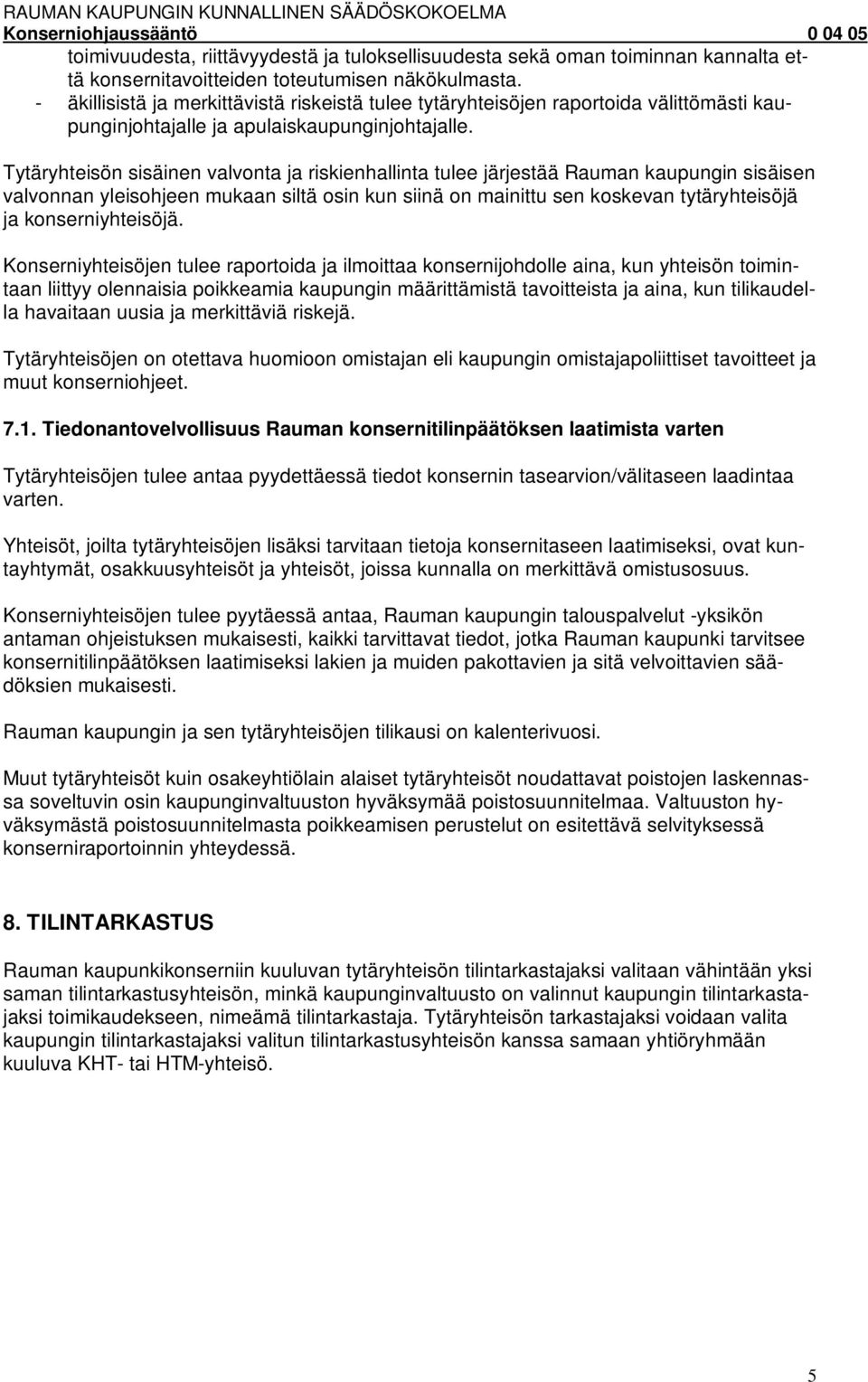 Tytäryhteisön sisäinen valvonta ja riskienhallinta tulee järjestää Rauman kaupungin sisäisen valvonnan yleisohjeen mukaan siltä osin kun siinä on mainittu sen koskevan tytäryhteisöjä ja