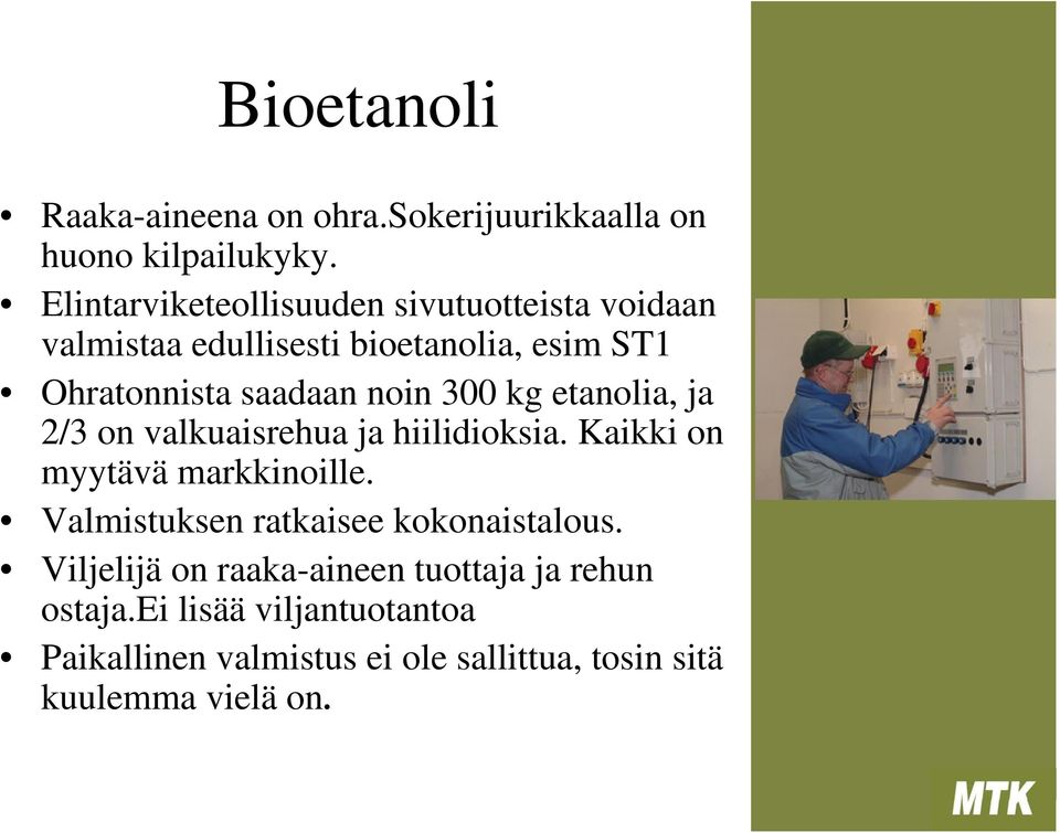 300 kg etanolia, ja 2/3 on valkuaisrehua ja hiilidioksia. Kaikki on myytävä markkinoille.