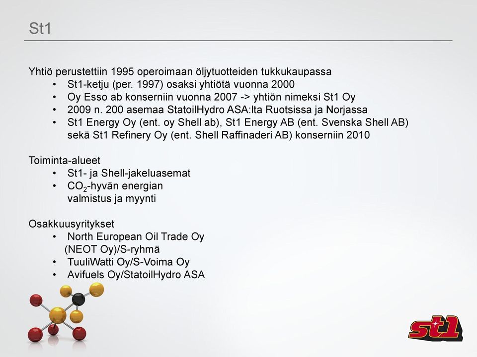 200 asemaa StatoilHydro ASA:lta Ruotsissa ja Norjassa St1 Energy Oy (ent. oy Shell ab), St1 Energy AB (ent.