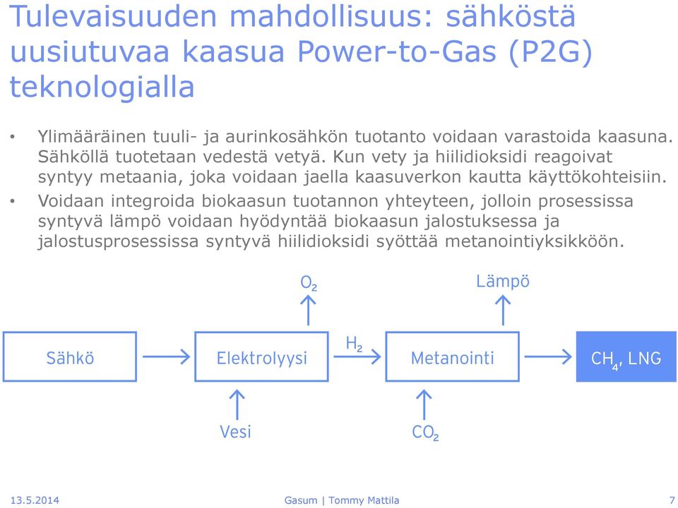 Kun vety ja hiilidioksidi reagoivat syntyy metaania, joka voidaan jaella kaasuverkon kautta käyttökohteisiin.