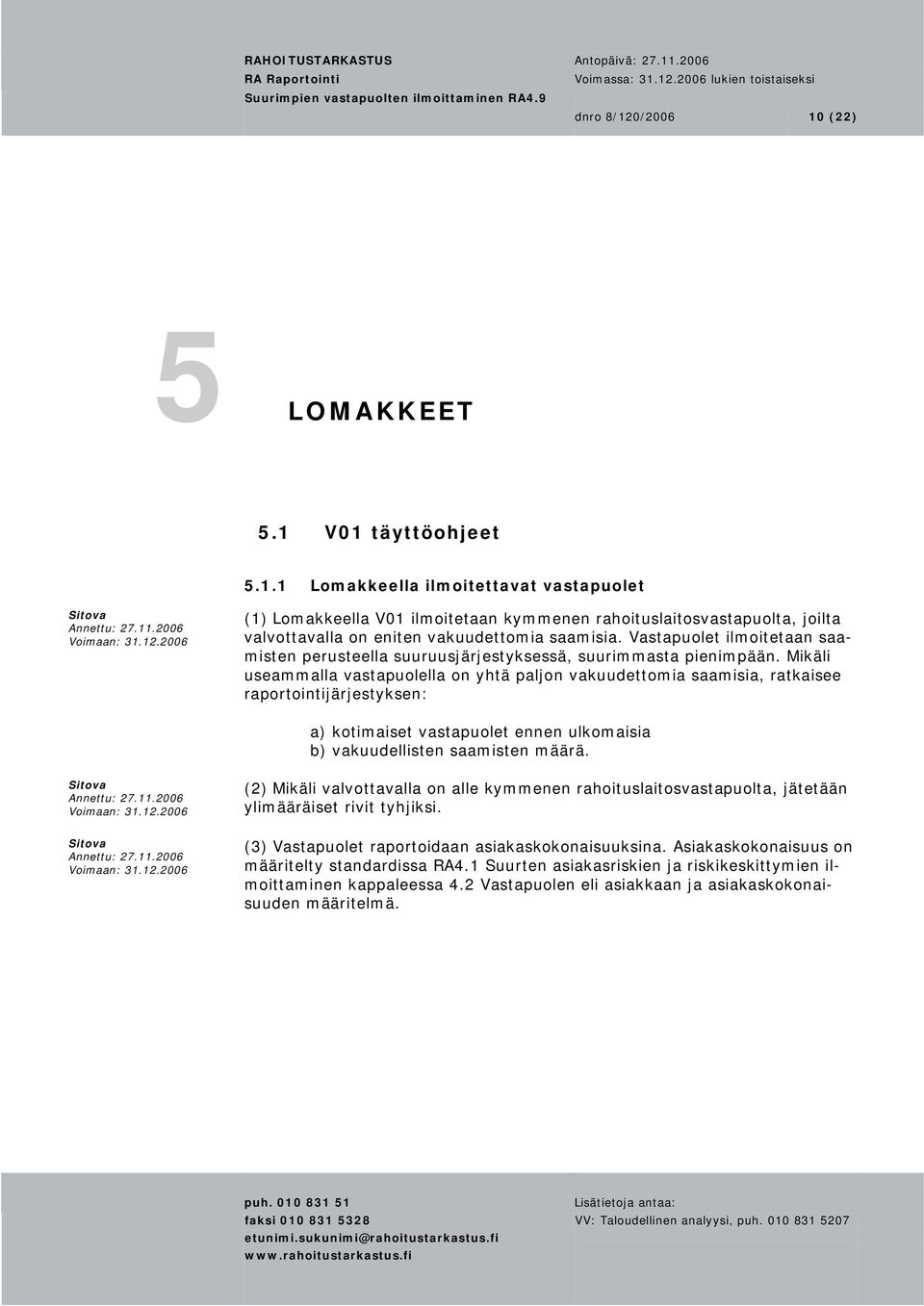 Mikäli useammalla vastapuolella on yhtä paljon vakuudettomia saamisia, ratkaisee raportointijärjestyksen: a) kotimaiset vastapuolet ennen ulkomaisia b) vakuudellisten saamisten määrä.