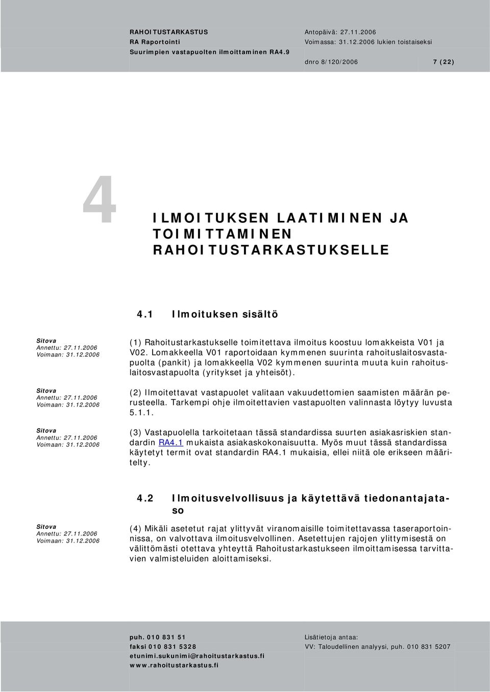 (2) Ilmoitettavat vastapuolet valitaan vakuudettomien saamisten määrän perusteella. Tarkempi ohje ilmoitettavien vastapuolten valinnasta löytyy luvusta 5.1.