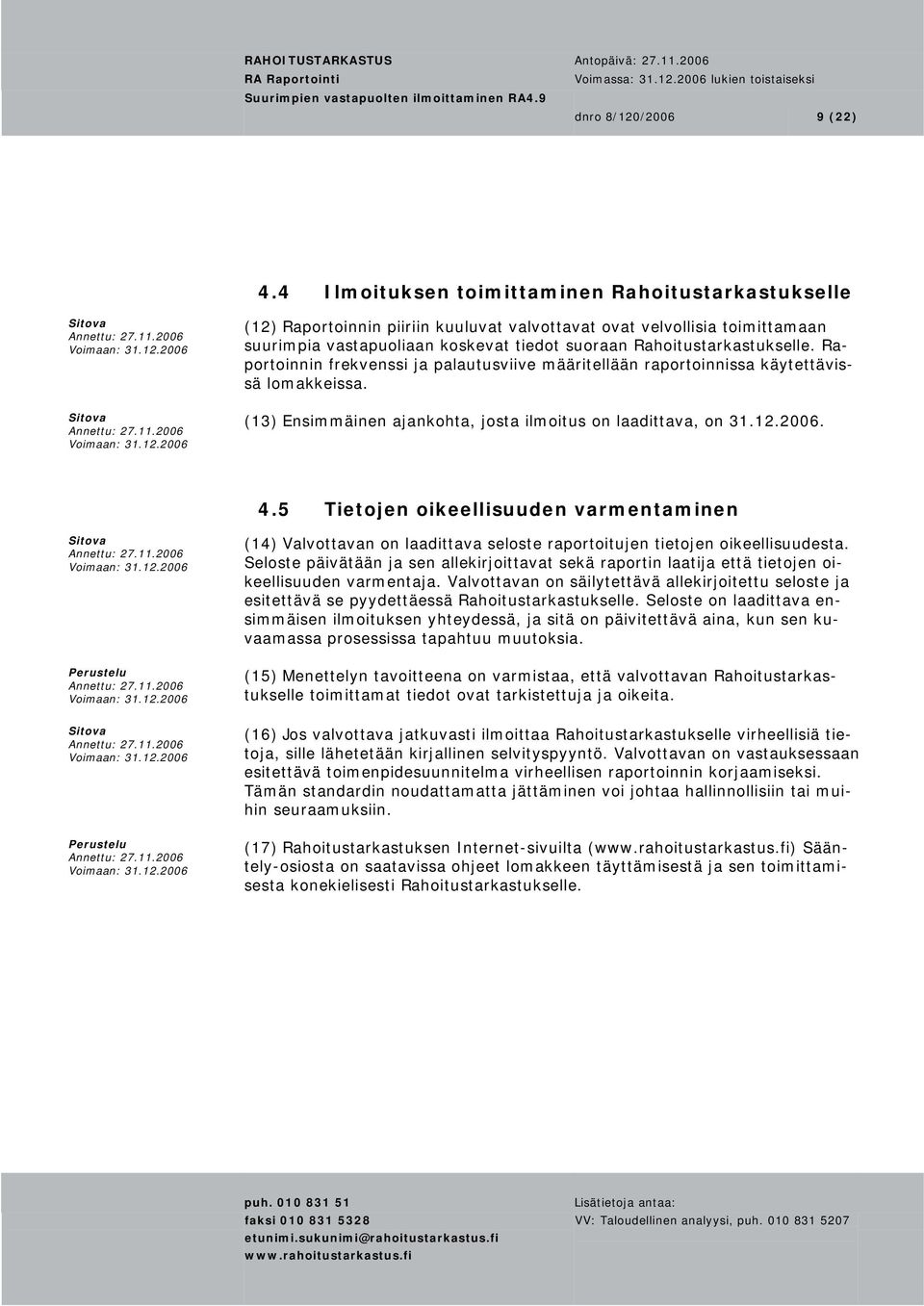 Raportoinnin frekvenssi ja palautusviive määritellään raportoinnissa käytettävissä lomakkeissa. (13) Ensimmäinen ajankohta, josta ilmoitus on laadittava, on 31.12.2006. 4.