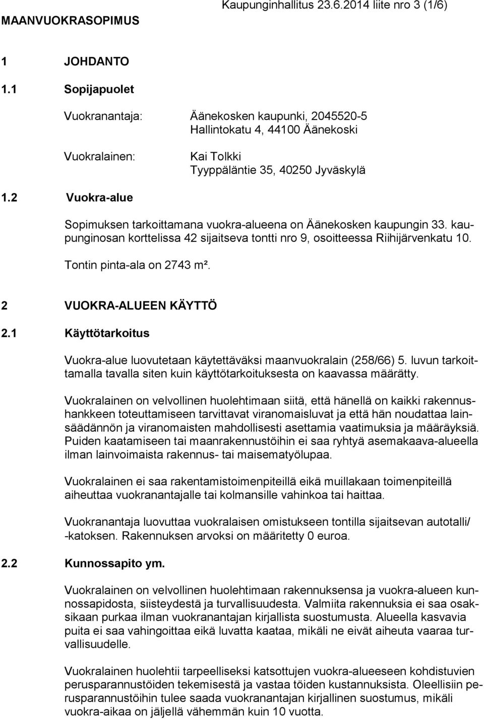 2 Vuokra-alue Sopimuksen tarkoittamana vuokra-alueena on Äänekosken kaupungin 33. kaupunginosan korttelissa 42 sijaitseva tontti nro 9, osoitteessa Riihijärvenkatu 10. Tontin pinta-ala on 2743 m².