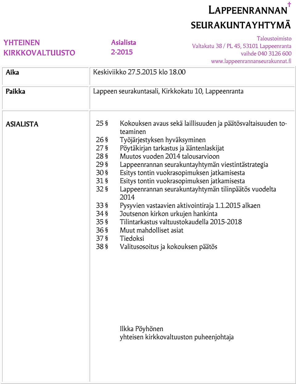 ja ääntenlaskijat 28 Muutos vuoden 2014 talousarvioon 29 Lappeenrannan seurakuntayhtymän viestintästrategia 30 Esitys tontin vuokrasopimuksen jatkamisesta 31 Esitys tontin vuokrasopimuksen