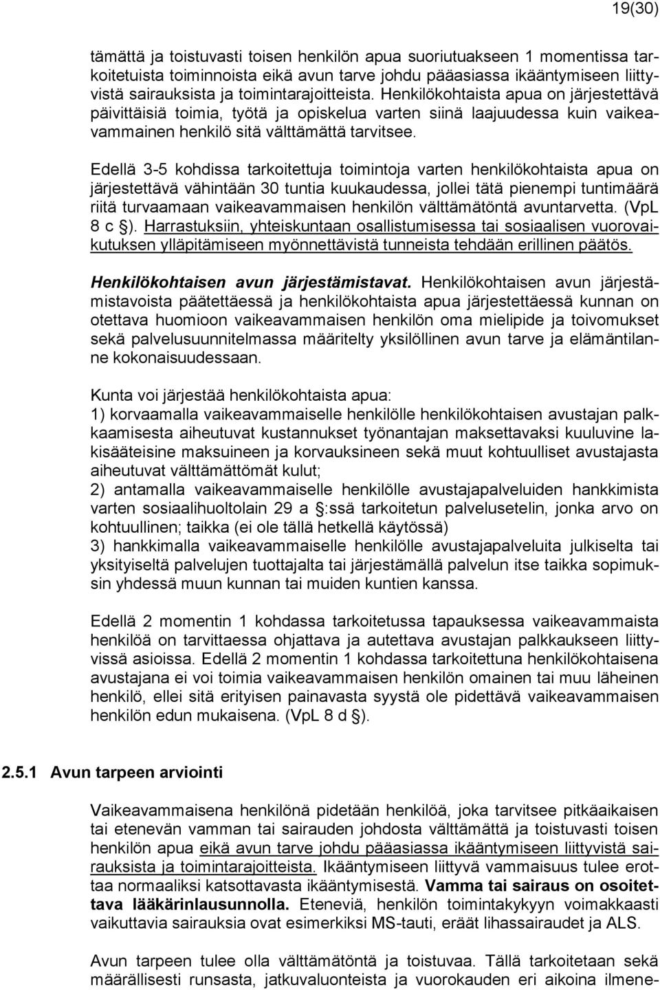 Edellä 3-5 kohdissa tarkoitettuja toimintoja varten henkilökohtaista apua on järjestettävä vähintään 30 tuntia kuukaudessa, jollei tätä pienempi tuntimäärä riitä turvaamaan vaikeavammaisen henkilön