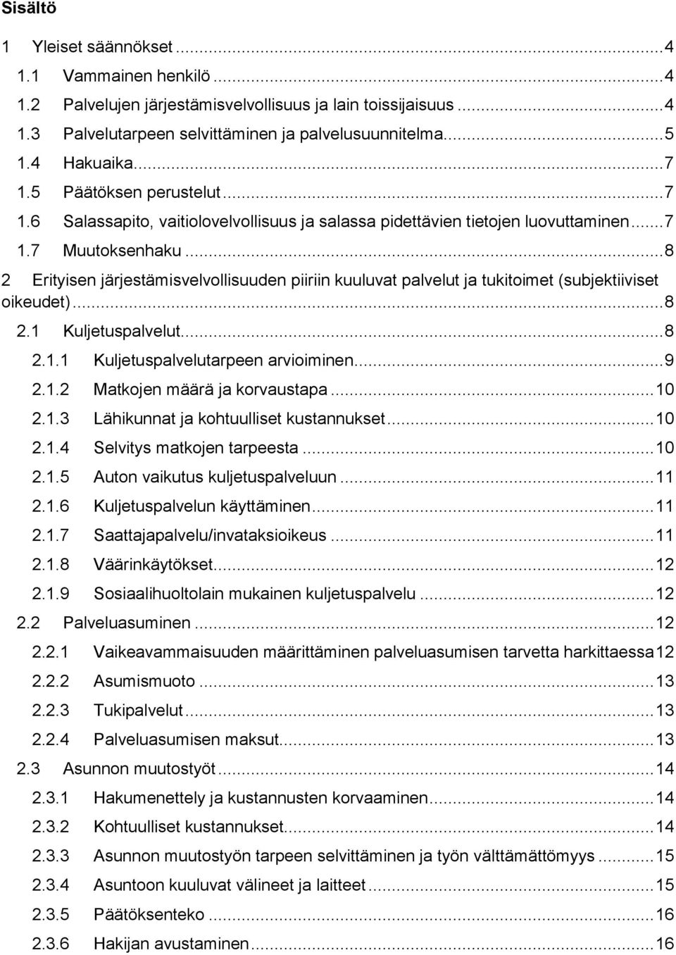 .. 8 2 Erityisen järjestämisvelvollisuuden piiriin kuuluvat palvelut ja tukitoimet (subjektiiviset oikeudet)... 8 2.1 Kuljetuspalvelut... 8 2.1.1 Kuljetuspalvelutarpeen arvioiminen... 9 2.1.2 Matkojen määrä ja korvaustapa.