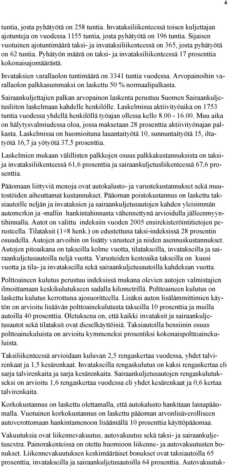 Invataksien varallaolon tuntimäärä on 3341 tuntia vuodessa. Arvopainoihin varallaolon palkkasummaksi on laskettu 50 % normaalipalkasta.