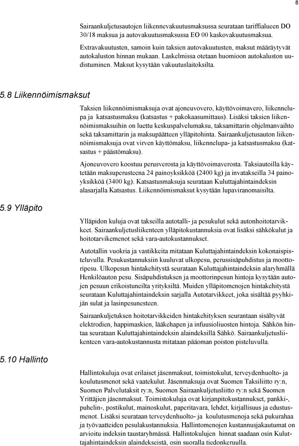 8 Liikennöimismaksut Taksien liikennöimismaksuja ovat ajoneuvovero, käyttövoimavero, liikennelupa ja katsastusmaksu (katsastus + pakokaasumittaus).