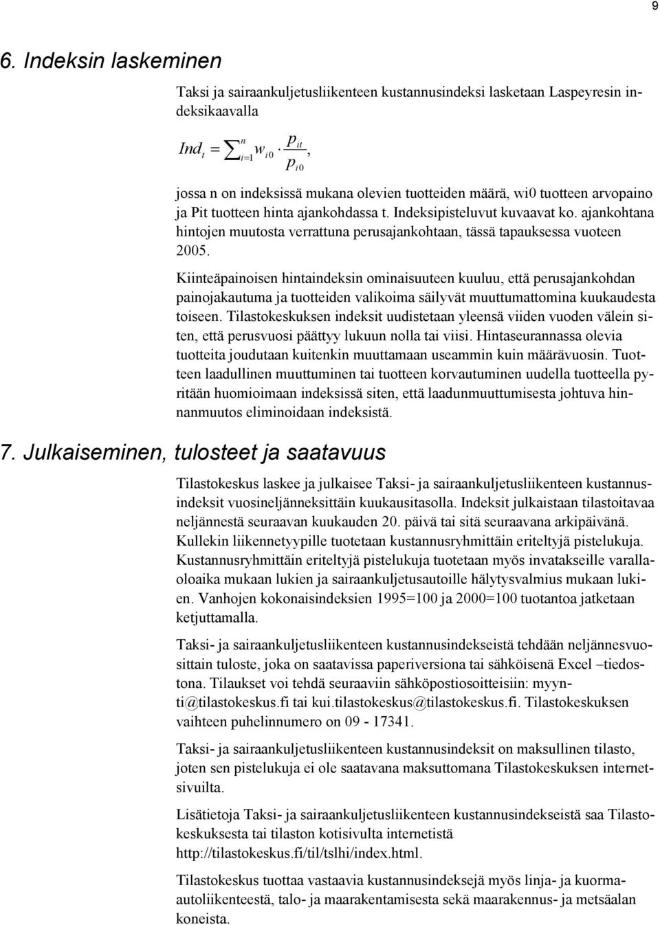 Kiinteäpainoisen hintaindeksin ominaisuuteen kuuluu, että perusajankohdan painojakautuma ja tuotteiden valikoima säilyvät muuttumattomina kuukaudesta toiseen.