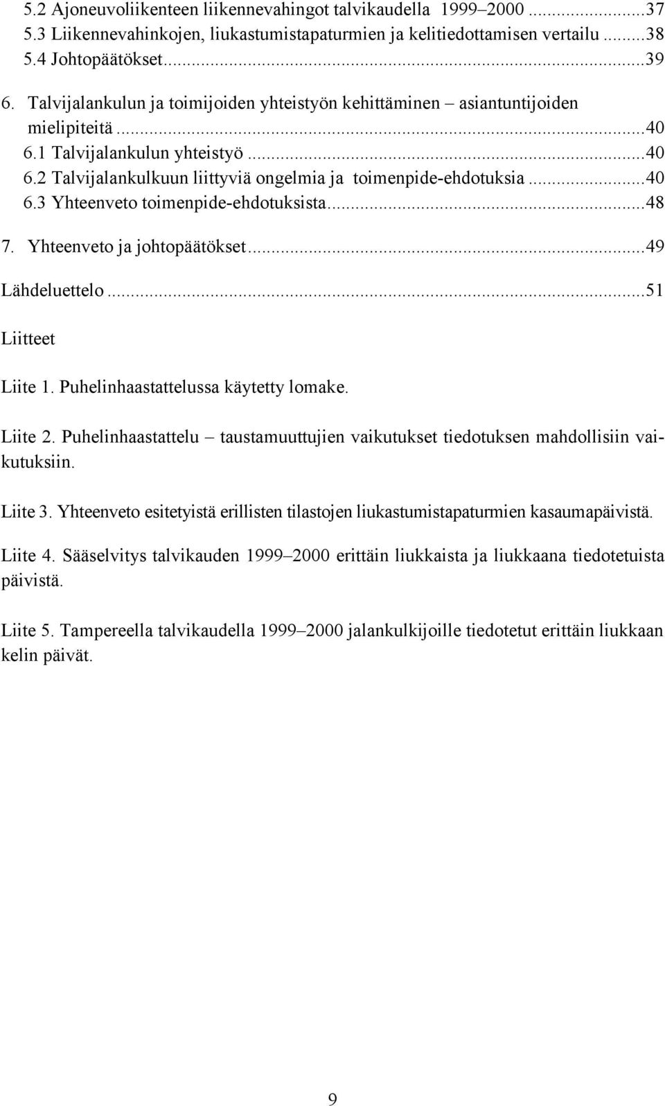 ..48 7. Yhteenveto ja johtopäätökset...49 Lähdeluettelo...51 Liitteet Liite 1. Puhelinhaastattelussa käytetty lomake. Liite 2.