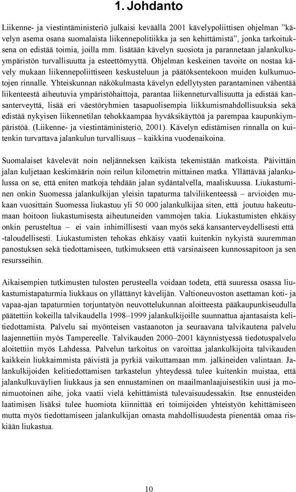 Ohjelman keskeinen tavoite on nostaa kävely mukaan liikennepoliittiseen keskusteluun ja päätöksentekoon muiden kulkumuotojen rinnalle.