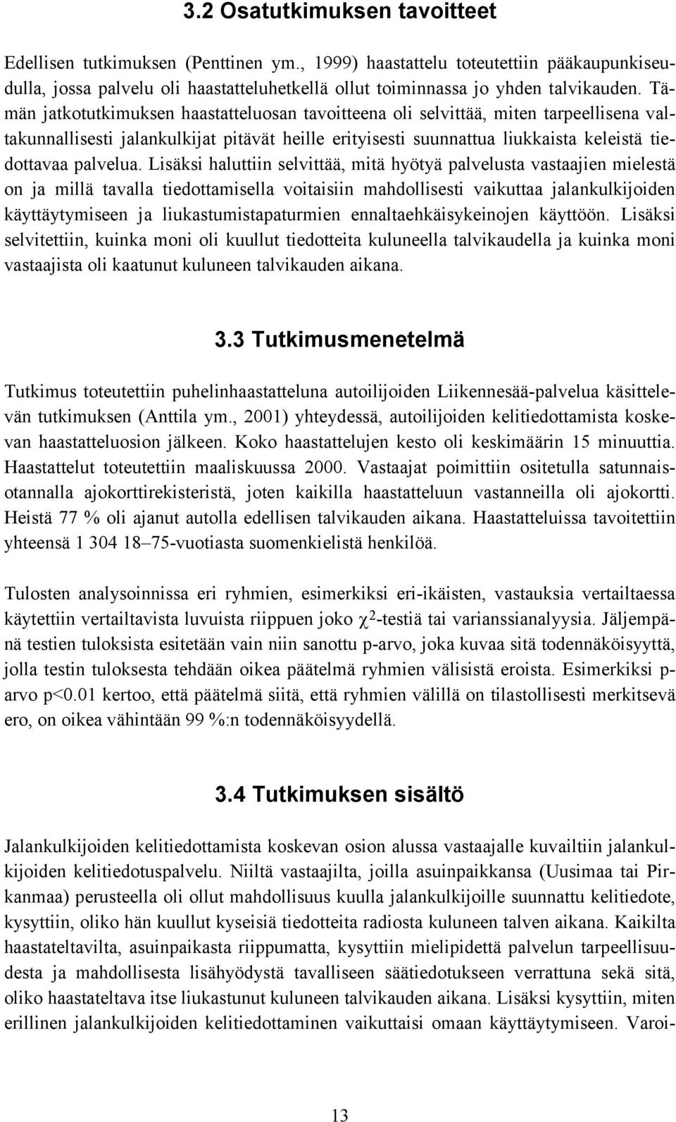 Lisäksi haluttiin selvittää, mitä hyötyä palvelusta vastaajien mielestä on ja millä tavalla tiedottamisella voitaisiin mahdollisesti vaikuttaa jalankulkijoiden käyttäytymiseen ja