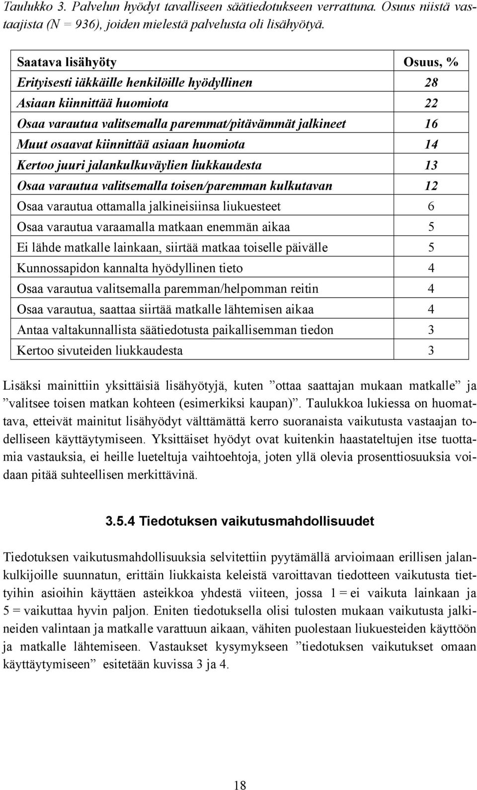 huomiota 14 Kertoo juuri jalankulkuväylien liukkaudesta 13 Osaa varautua valitsemalla toisen/paremman kulkutavan 12 Osaa varautua ottamalla jalkineisiinsa liukuesteet 6 Osaa varautua varaamalla