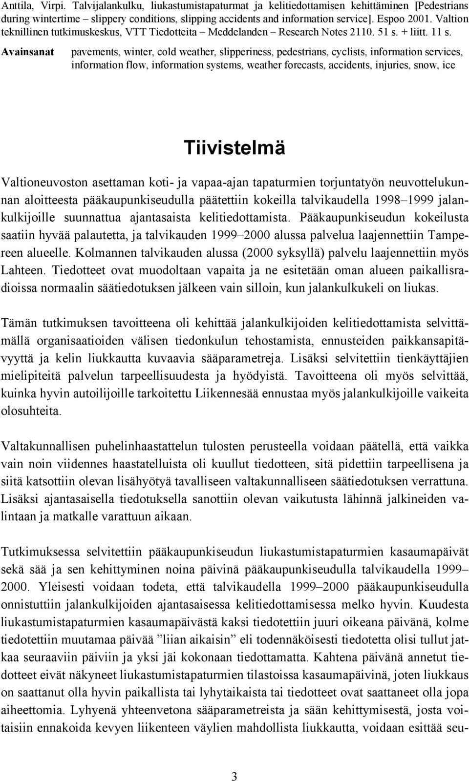 Avainsanat pavements, winter, cold weather, slipperiness, pedestrians, cyclists, information services, information flow, information systems, weather forecasts, accidents, injuries, snow, ice