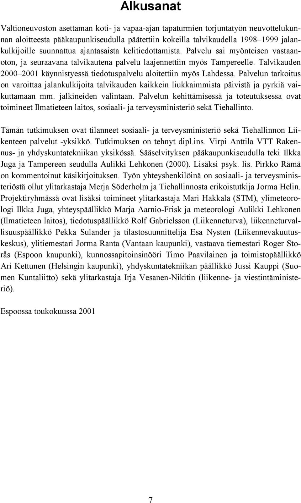 Talvikauden 2000 2001 käynnistyessä tiedotuspalvelu aloitettiin myös Lahdessa. Palvelun tarkoitus on varoittaa jalankulkijoita talvikauden kaikkein liukkaimmista päivistä ja pyrkiä vaikuttamaan mm.