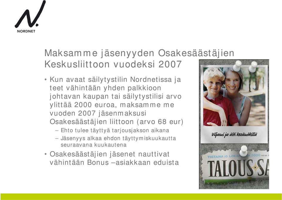 jäsenmaksusi Osakesäästäjien liittoon (arvo 68 eur) Ehto tulee täyttyä tarjousjakson aikana Jäsenyys alkaa