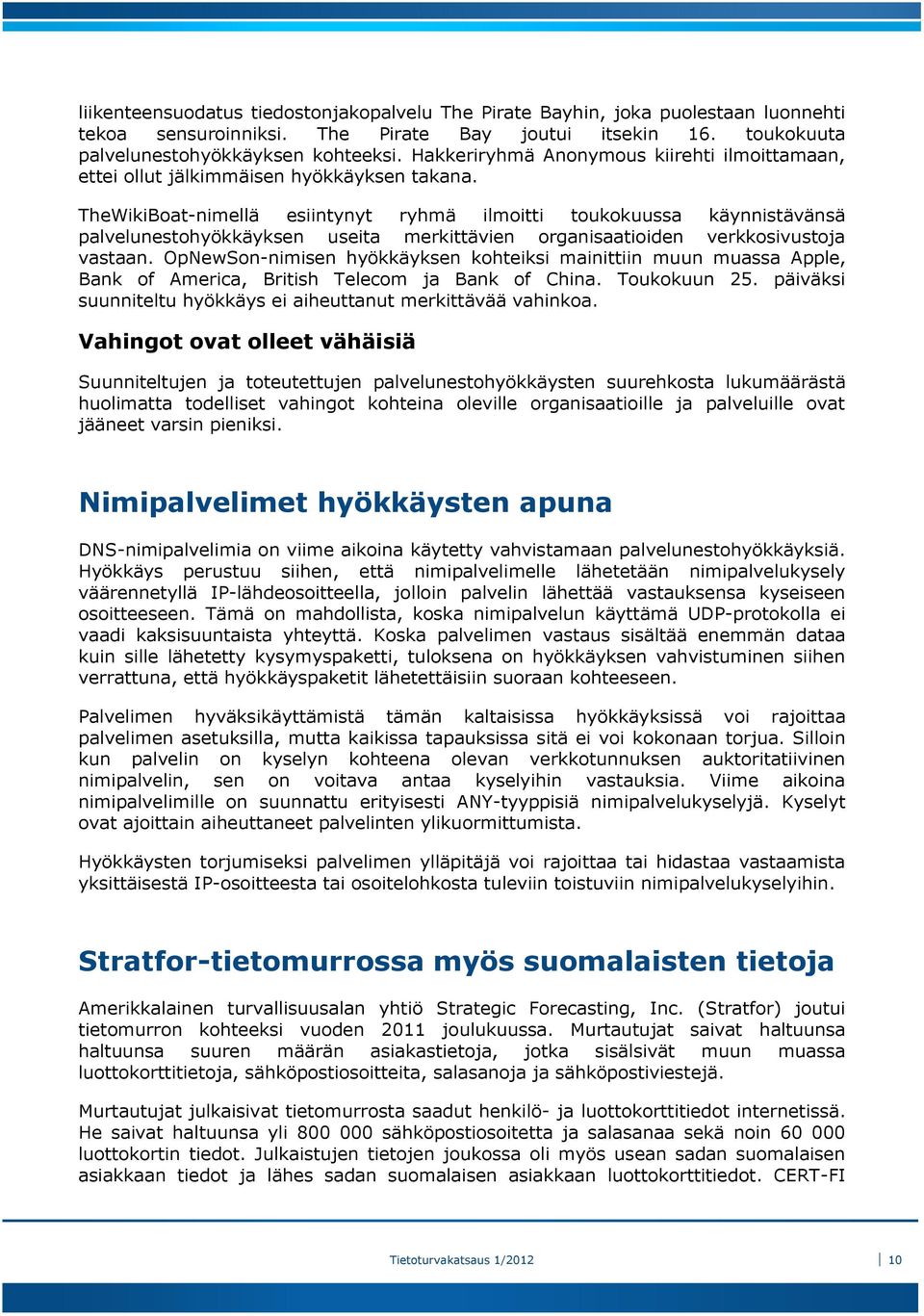 TheWikiBoat-nimellä esiintynyt ryhmä ilmoitti toukokuussa käynnistävänsä palvelunestohyökkäyksen useita merkittävien organisaatioiden verkkosivustoja vastaan.