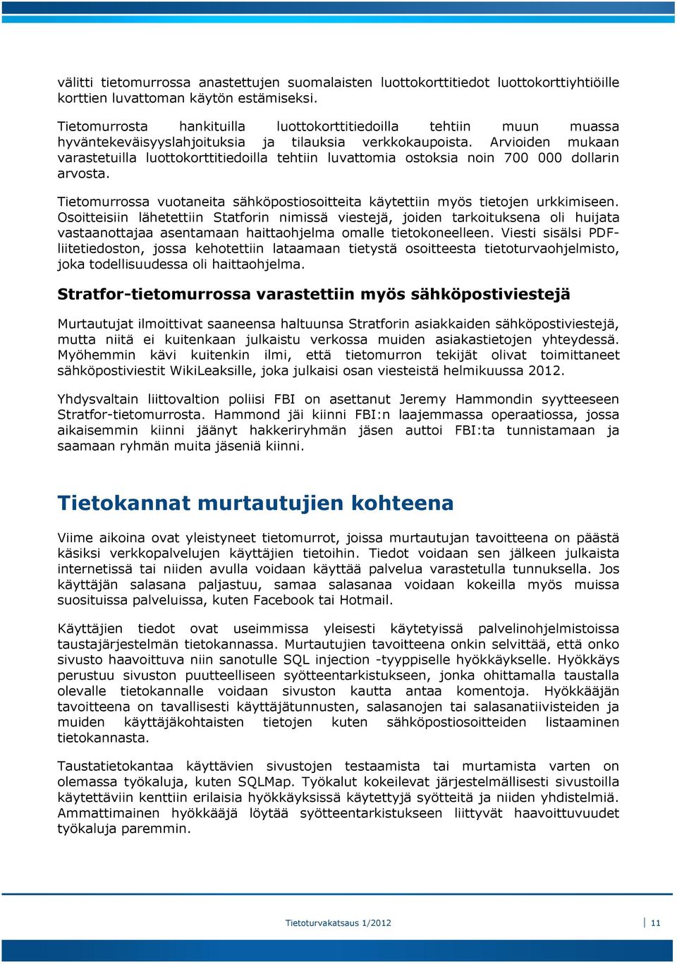 Arvioiden mukaan varastetuilla luottokorttitiedoilla tehtiin luvattomia ostoksia noin 700 000 dollarin arvosta. Tietomurrossa vuotaneita sähköpostiosoitteita käytettiin myös tietojen urkkimiseen.