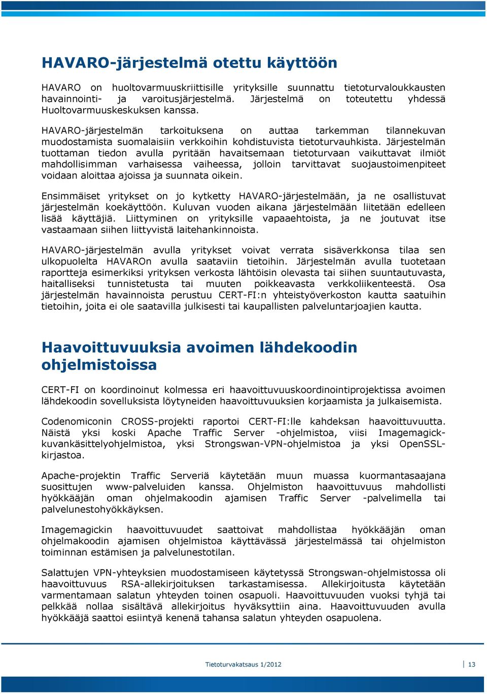HAVARO-järjestelmän tarkoituksena on auttaa tarkemman tilannekuvan muodostamista suomalaisiin verkkoihin kohdistuvista tietoturvauhkista.