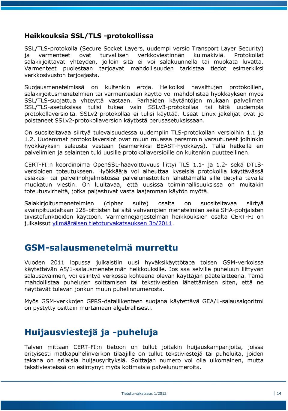 Suojausmenetelmissä on kuitenkin eroja. Heikoiksi havaittujen protokollien, salakirjoitusmenetelmien tai varmenteiden käyttö voi mahdollistaa hyökkäyksen myös SSL/TLS-suojattua yhteyttä vastaan.