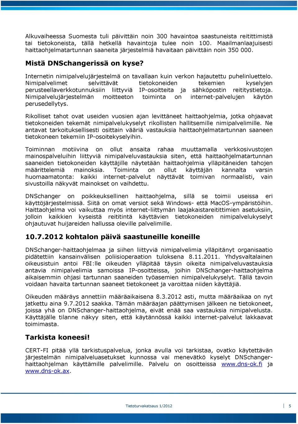 Internetin nimipalvelujärjestelmä on tavallaan kuin verkon hajautettu puhelinluettelo.