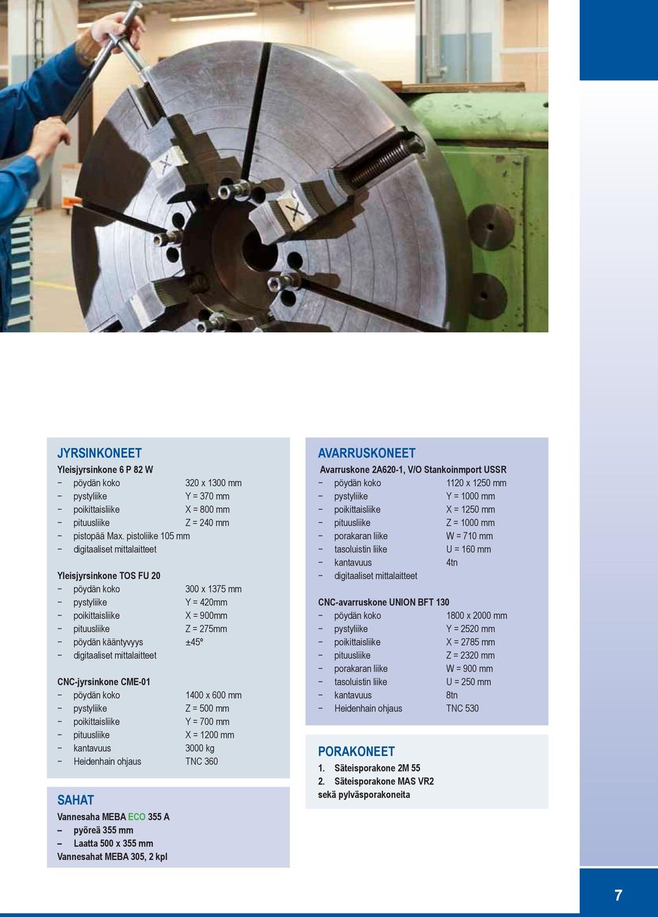 1400 x 600 mm pystyliike Z = 500 mm poikittaisliike Y = 700 mm pituusliike X = 1200 mm kantavuus 3000 kg Heidenhain ohjaus TNC 360 Sahat Vannesaha MEBA ECO 355 A pyöreä 355 mm Laatta 500 x 355 mm