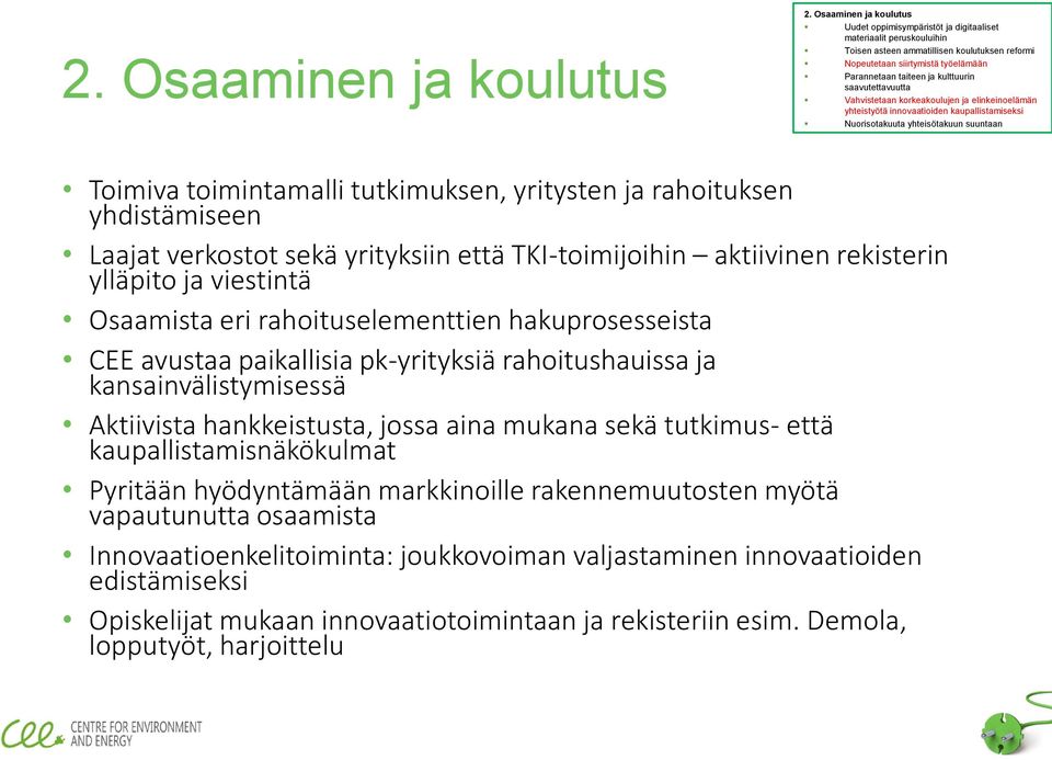 pk-yrityksiä rahoitushauissa ja kansainvälistymisessä Aktiivista hankkeistusta, jossa aina mukana sekä tutkimus- että kaupallistamisnäkökulmat Pyritään hyödyntämään markkinoille