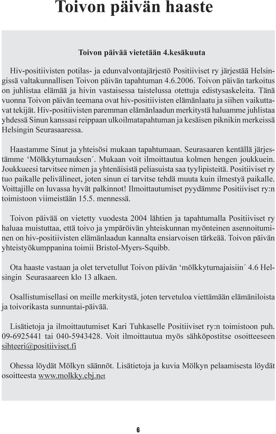 tekijät Hiv-positiivisten paremman elämänlaadun merkitystä haluamme juhlistaa yhdessä Sinun kanssasi reippaan ulkoilmatapahtuman ja kesäisen piknikin merkeissä Helsingin Seurasaaressa Haastamme Sinut