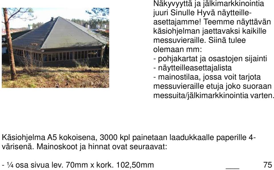 Käsiohjelma A5 kokoisena, 3000 kpl painetaan laadukkaalle paperille 4- värisenä. Mainoskoot ja hinnat ovat seuraavat: - ¼ osa sivua lev. 70mm x kork. 102,50mm 75 - ¼ osa sivua lev. 145mm x kork.