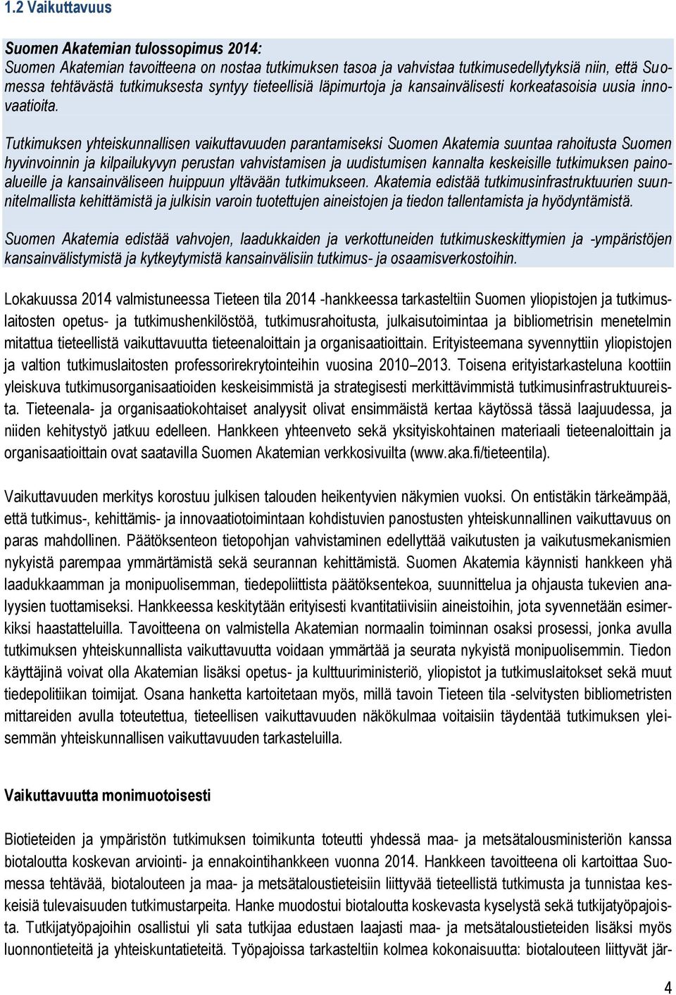 Tutkimuksen yhteiskunnallisen vaikuttavuuden parantamiseksi Suomen Akatemia suuntaa rahoitusta Suomen hyvinvoinnin ja kilpailukyvyn perustan vahvistamisen ja uudistumisen kannalta keskeisille